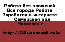 Работа без вложений - Все города Работа » Заработок в интернете   . Самарская обл.,Чапаевск г.